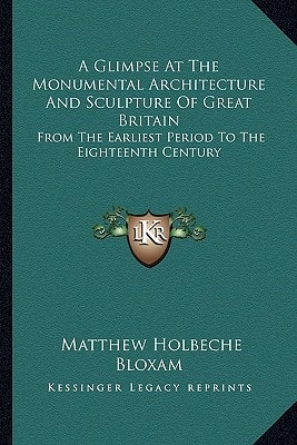 A Glimpse At The Monumental Architecture And Sculpture Of Great Britain: From The Earliest Period To The Eighteenth Century