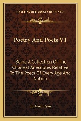 Poetry And Poets V1: Being A Collection Of The Choicest Anecdotes Relative To The Poets Of Every Age And Nation