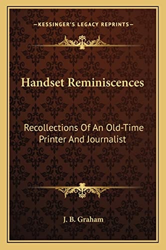 Handset Reminiscences: Recollections Of An Old-Time Printer And Journalist