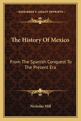 The History Of Mexico: From The Spanish Conquest To The Present Era