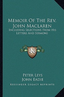 Memoir Of The Rev. John Maclaren: Including Selections From His Letters And Sermons
