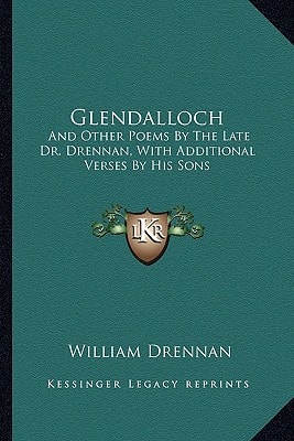 Glendalloch: And Other Poems By The Late Dr. Drennan, With Additional Verses By His Sons