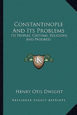 Constantinople And Its Problems: Its Peoples, Customs, Religions And Progress