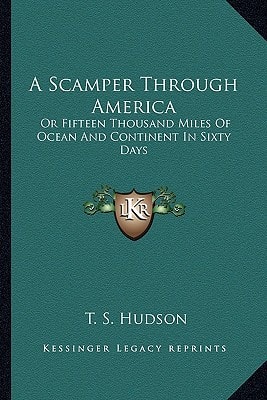 A Scamper Through America: Or Fifteen Thousand Miles Of Ocean And Continent In Sixty Days