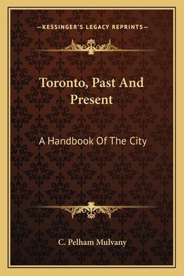 Toronto, Past And Present: A Handbook Of The City