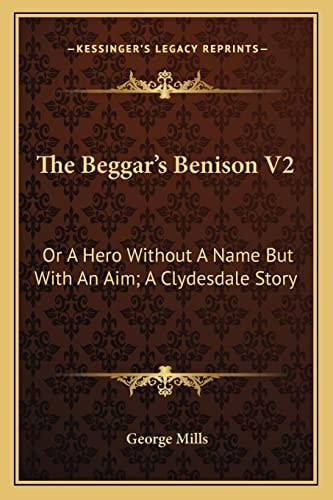 The Beggar's Benison V2: Or A Hero Without A Name But With An Aim; A Clydesdale Story