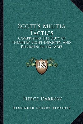 Scott's Militia Tactics: Comprising The Duty Of Infantry, Light-Infantry, And Riflemen; In Six Parts