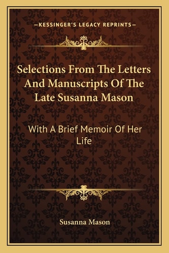 Selections From The Letters And Manuscripts Of The Late Susanna Mason: With A Brief Memoir Of Her Life