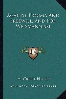 Against Dogma And Freewill, And For Weismannism