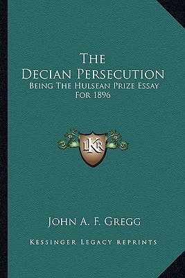 The Decian Persecution: Being The Hulsean Prize Essay For 1896