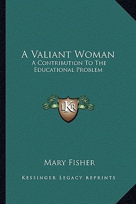 A Valiant Woman: A Contribution To The Educational Problem