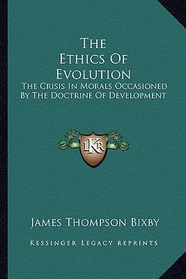 The Ethics Of Evolution: The Crisis In Morals Occasioned By The Doctrine Of Development