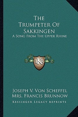 The Trumpeter Of Sakkingen: A Song From The Upper Rhine