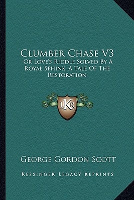 Clumber Chase V3: Or Love's Riddle Solved By A Royal Sphinx, A Tale Of The Restoration
