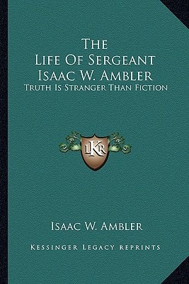 The Life Of Sergeant Isaac W. Ambler: Truth Is Stranger Than Fiction
