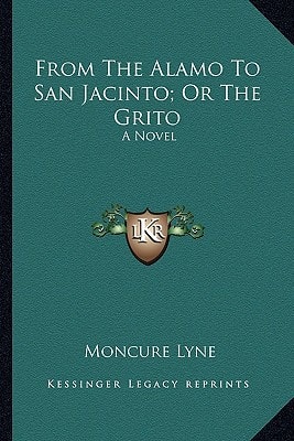 From The Alamo To San Jacinto; Or The Grito: A Novel