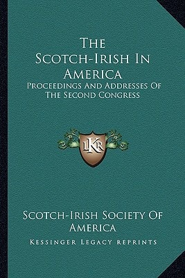 The Scotch-Irish In America: Proceedings And Addresses Of The Second Congress