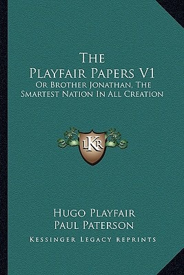 The Playfair Papers V1: Or Brother Jonathan, The Smartest Nation In All Creation