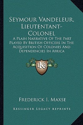 Seymour Vandeleur, Lieutentant-Colonel: A Plain Narrative Of The Part Played By British Officers In The Acquisition Of Colonies And Dependencies In Africa