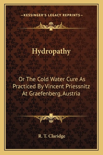Hydropathy: Or The Cold Water Cure As Practiced By Vincent Priessnitz At Graefenberg, Austria