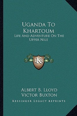 Uganda To Khartoum: Life And Adventure On The Upper Nile