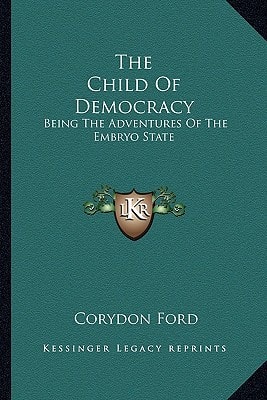 The Child Of Democracy: Being The Adventures Of The Embryo State