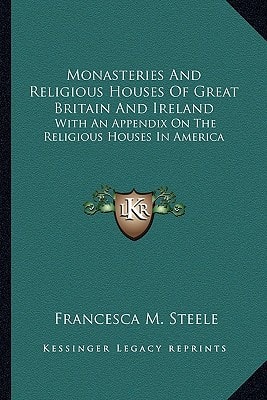 Monasteries And Religious Houses Of Great Britain And Ireland: With An Appendix On The Religious Houses In America