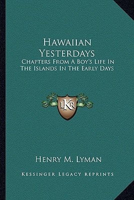 Hawaiian Yesterdays: Chapters From A Boy's Life In The Islands In The Early Days