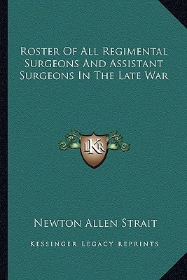 Roster of All Regimental Surgeons and Assistant Surgeons in the Late War