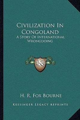 Civilization In Congoland: A Story Of International Wrongdoing