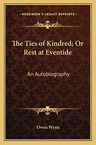 The Ties of Kindred; Or Rest at Eventide: An Autobiography