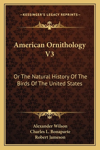 American Ornithology V3: Or The Natural History Of The Birds Of The United States