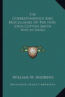The Correspondence And Miscellanies Of The Hon. John Cotton Smith: With An Eulogy