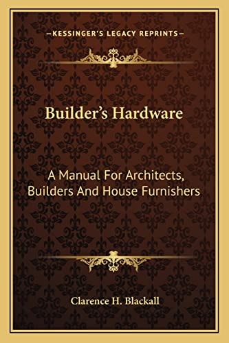 Builder's Hardware: A Manual For Architects, Builders And House Furnishers