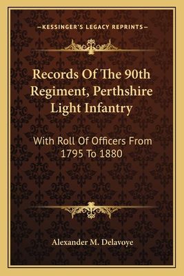 Records Of The 90th Regiment, Perthshire Light Infantry: With Roll Of Officers From 1795 To 1880