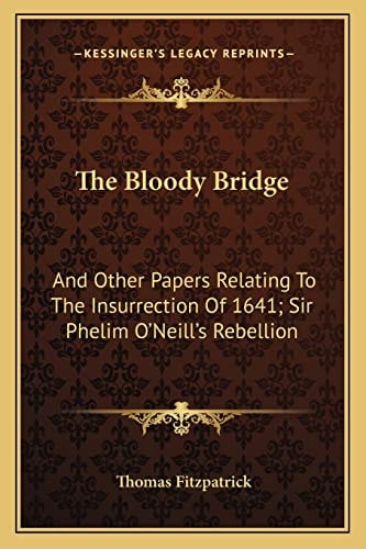 The Bloody Bridge: And Other Papers Relating To The Insurrection Of 1641; Sir Phelim O'Neill's Rebellion