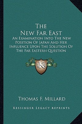 The New Far East: An Examination Into The New Position Of Japan And Her Influence Upon The Solution Of The Far Eastern Question