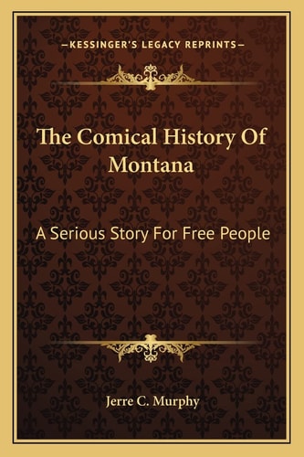 The Comical History Of Montana: A Serious Story For Free People