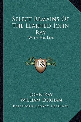 Select Remains Of The Learned John Ray: With His Life