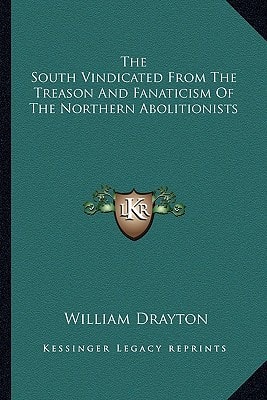 The South Vindicated From The Treason And Fanaticism Of The Northern Abolitionists