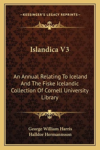 Islandica V3: An Annual Relating To Iceland And The Fiske Icelandic Collection Of Cornell University Library