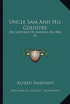 Uncle Sam And His Country: Or Sketches Of America In 1854-56