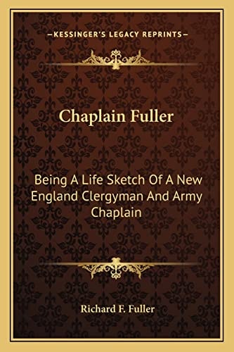 Chaplain Fuller: Being A Life Sketch Of A New England Clergyman And Army Chaplain
