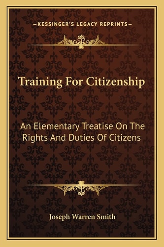 Training For Citizenship: An Elementary Treatise On The Rights And Duties Of Citizens