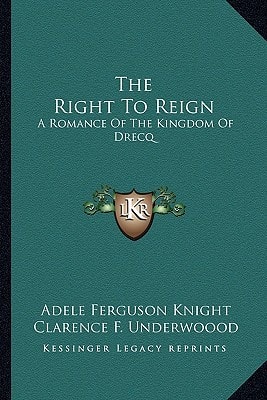 The Right To Reign: A Romance Of The Kingdom Of Drecq