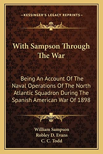 With Sampson Through The War: Being An Account Of The Naval Operations Of The North Atlantic Squadron During The Spanish American War Of 1898