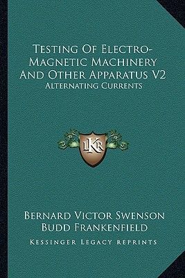 Testing Of Electro-Magnetic Machinery And Other Apparatus V2: Alternating Currents