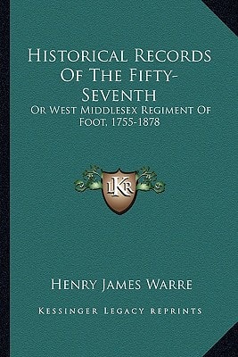 Historical Records Of The Fifty-Seventh: Or West Middlesex Regiment Of Foot, 1755-1878