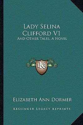 Lady Selina Clifford V1: And Other Tales, A Novel