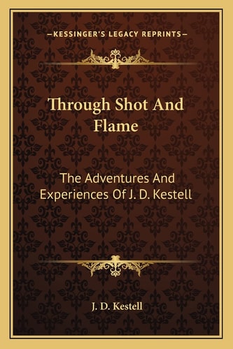 Through Shot And Flame: The Adventures And Experiences Of J. D. Kestell